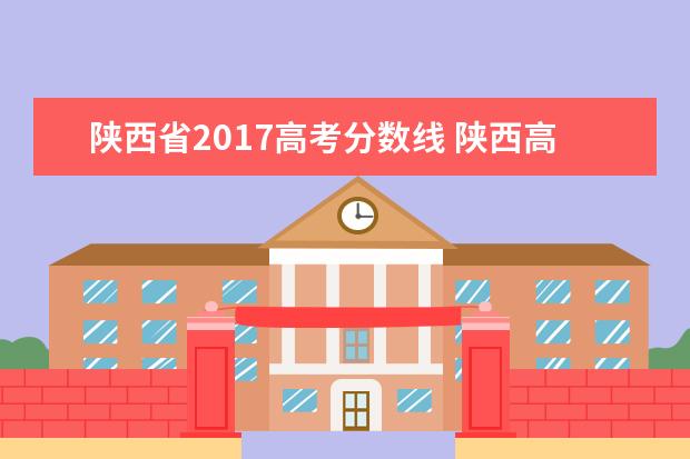 陕西省2017高考分数线 陕西高考分数线查询(陕西高考分数线查询2021)? - 百...