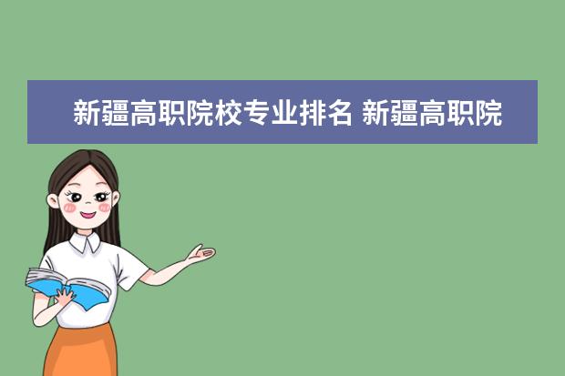 新疆高職院校專業(yè)排名 新疆高職院校排名