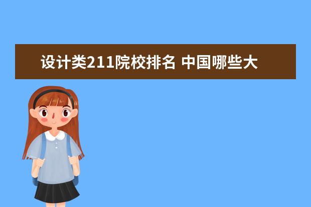 设计类211院校排名 中国哪些大学有比较好的设计专业?