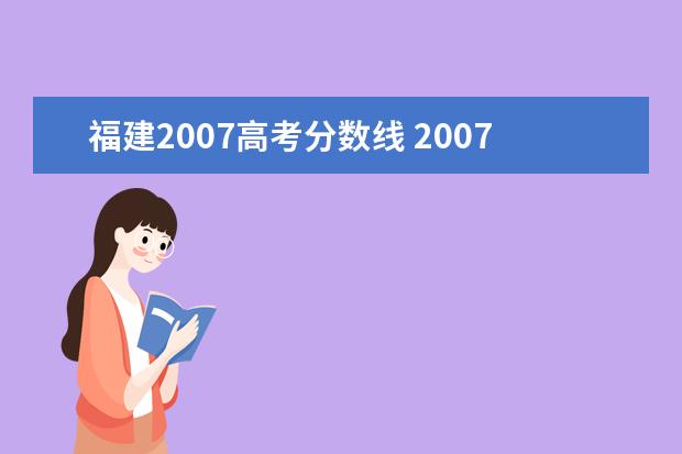 福建2007高考分?jǐn)?shù)線 2007年高考錄取分?jǐn)?shù)線