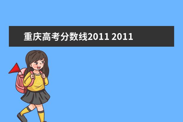 重庆高考分数线2011 2011年全国各省高考录取分数线分别是多少?