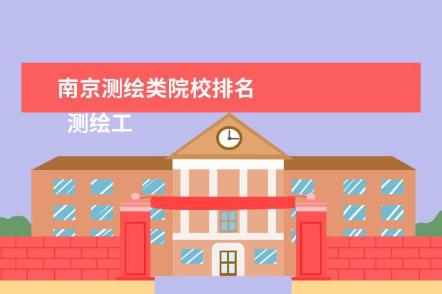 南京測繪類院校排名 
  測繪工程專業(yè)的就業(yè)方向有哪些3