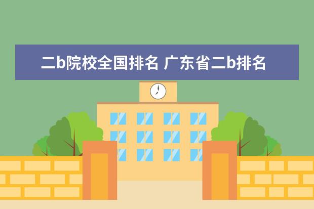 二b院校全国排名 广东省二b排名前十名