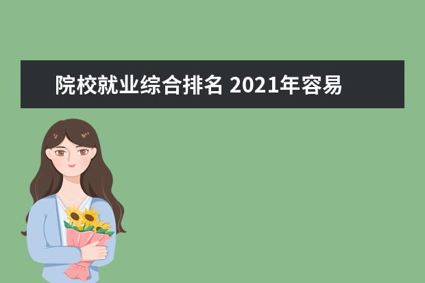 院校就业综合排名 2021年容易就业的专业排名是怎样的?