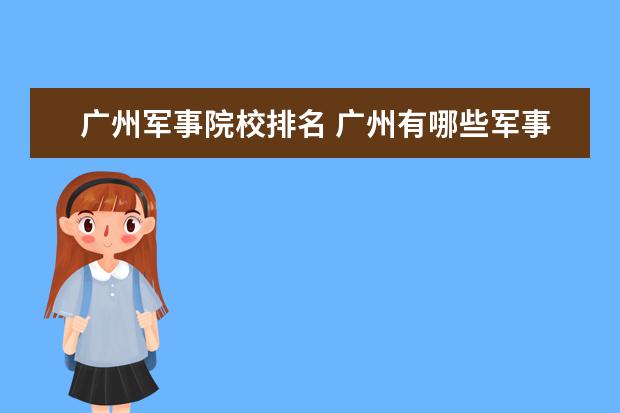 广州军事院校排名 广州有哪些军事学院?