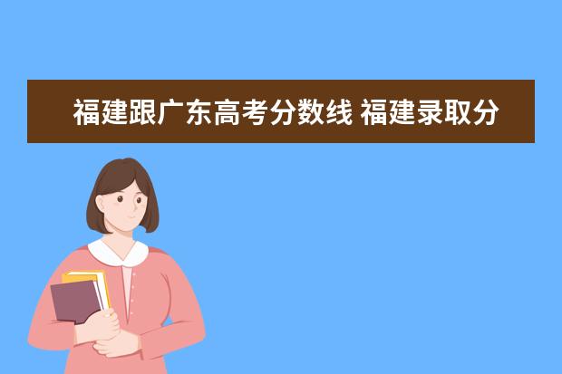 福建跟广东高考分数线 福建录取分和湖南一样吗?