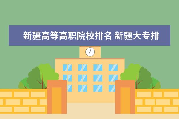 新疆高等高職院校排名 新疆大專排名