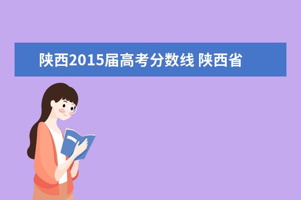 陕西2015届高考分数线 陕西省历届高考文科一本和二本分数线