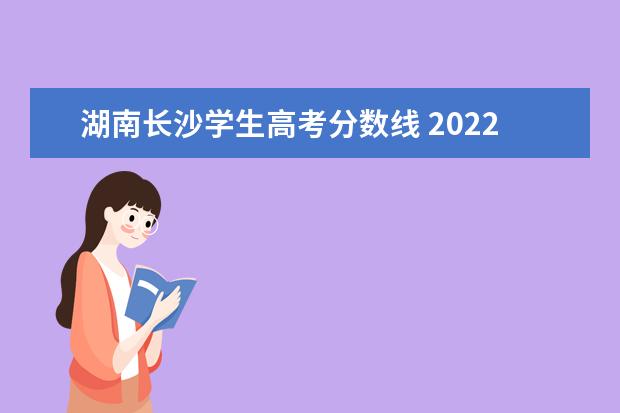 湖南长沙学生高考分数线 2022年湖南一本分数线