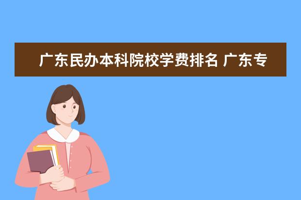 广东民办本科院校学费排名 广东专插本民办学校学费