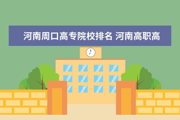 河南周口高专院校排名 河南118金宝搏app下载学校有哪些?