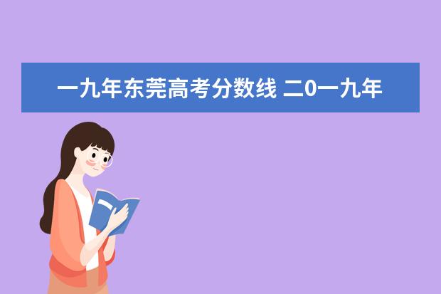 一九年东莞高考分数线 二0一九年理科高考分数线是多少