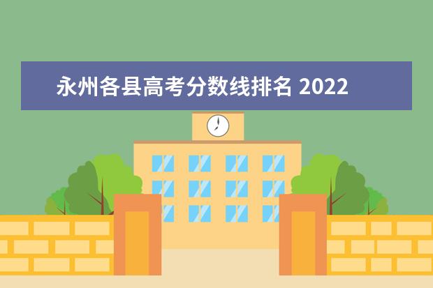 永州各县高考分数线排名 2022永州高中最低录取线及永州一中、永州四中招生录...