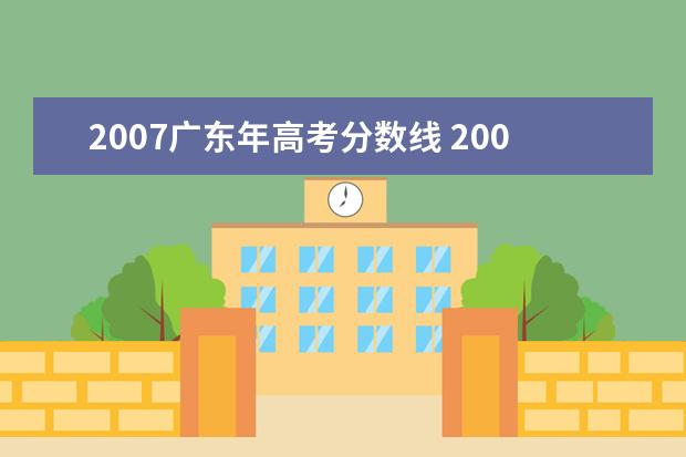 2007广东年高考分数线 2007年高考本科分数线是多少?