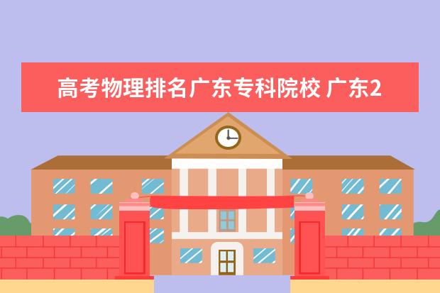 高考物理排名广东专科院校 广东2022各大学录取分数