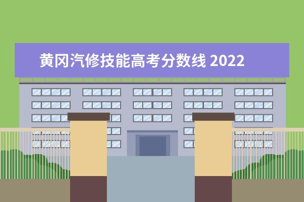 黄冈汽修技能高考分数线 2022黄冈职业技术学院分数线最低是多少