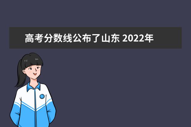 高考分数线公布了山东 2022年山东高考分数线公布 2022年山东高考分数线一...