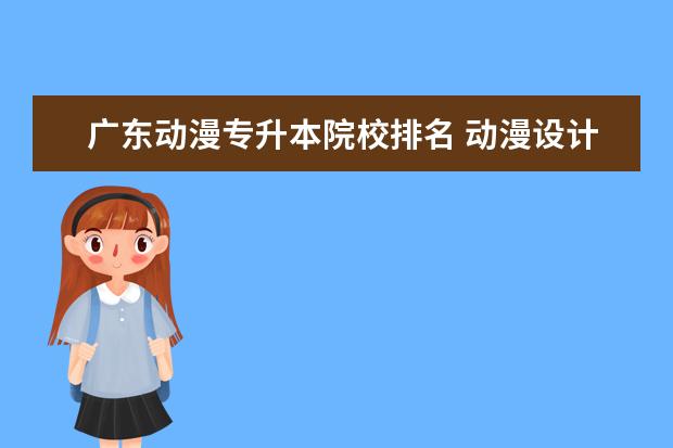 广东动漫专升本院校排名 动漫设计与制作专业专升本可以升到那些专业? - 百度...