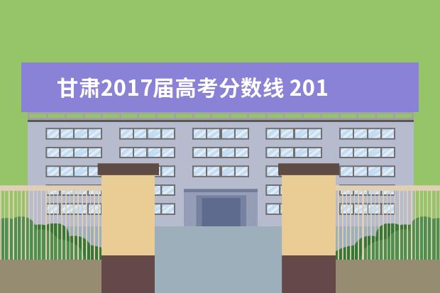 甘肃2017届高考分数线 2017年高考分数线