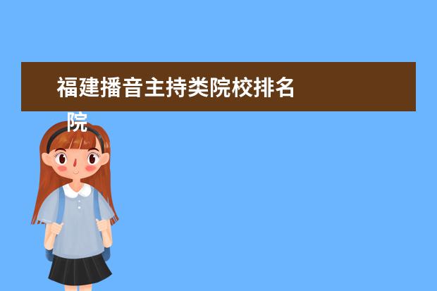 福建播音主持類院校排名 
  院校專業(yè)：
  <br/>