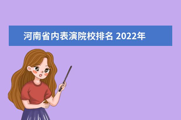 河南省内表演院校排名 2022年河南表演统考过线率