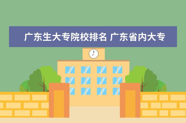 广东生大专院校排名 广东省内大专院校排名