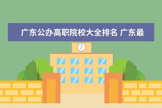 廣東公辦高職院校大全排名 廣東最好高職院校排名