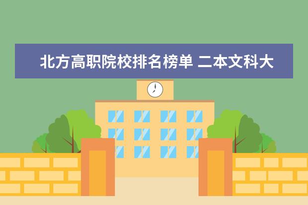 北方高职院校排名榜单 二本文科大学排名及分数线