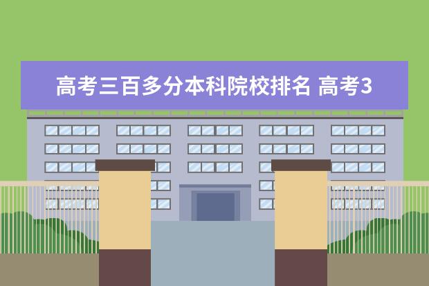 高考三百多分本科院校排名 高考300多分能上什么大学