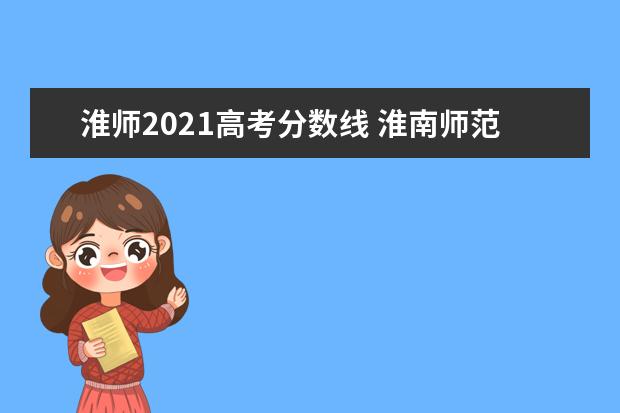 淮师2021高考分数线 淮南师范学院分数线