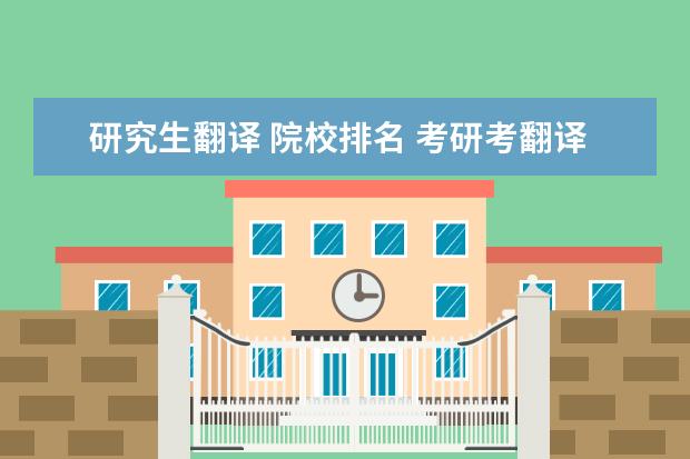 研究生翻译 院校排名 考研考翻译专业,有哪些比较好的大学?