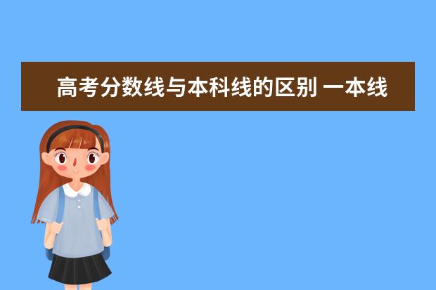 高考分数线与本科线的区别 一本线与本科线的区别