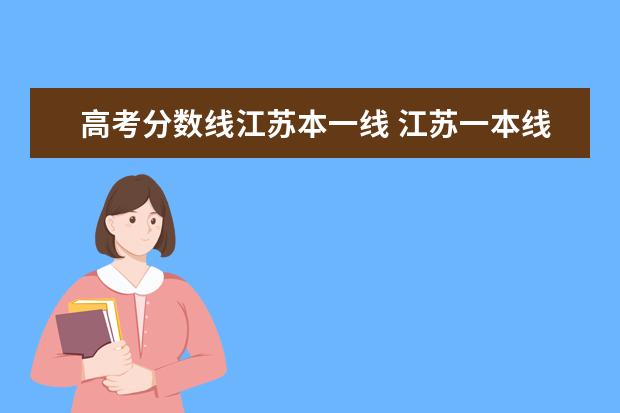 高考分数线江苏本一线 江苏一本线多少分2022