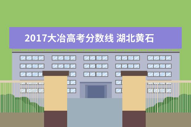 2017大冶高考分?jǐn)?shù)線 湖北黃石大冶6中中考分?jǐn)?shù)線是多少?