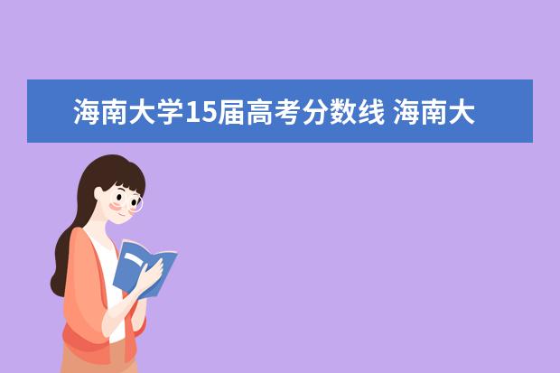 海南大学15届高考分数线 海南大学本科分数线