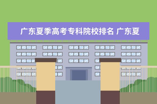 广东夏季高考专科院校排名 广东夏季高考专科学校排名及分数线