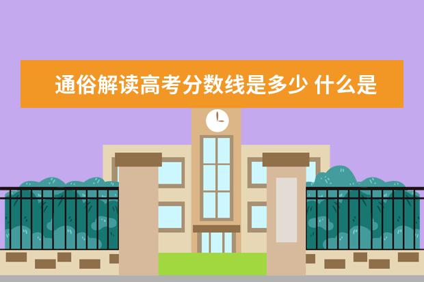 通俗解读高考分数线是多少 什么是高考录取分数线?