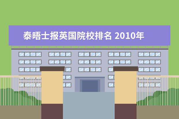 泰晤士报英国院校排名 2010年英国留学《泰晤士报》英国大学十大综合排名 -...