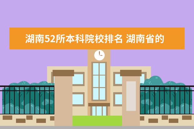 湖南52所本科院校排名 湖南省的大学有哪些?