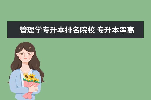 管理学专升本排名院校 专升本率高的专科学校排名