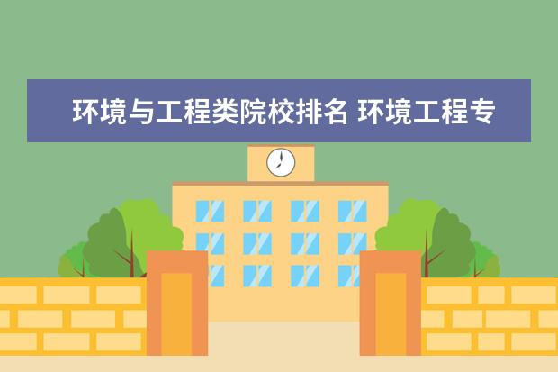 环境与工程类院校排名 环境工程专业大学排名