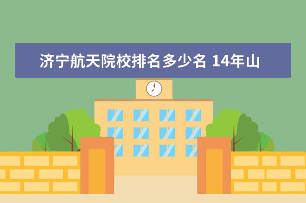 济宁航天院校排名多少名 14年山东理科521分能上什么学校