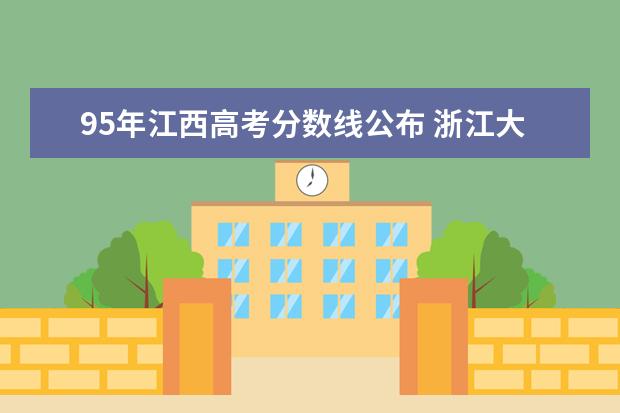 95年江西高考分数线公布 浙江大学1995年高考录取分数线