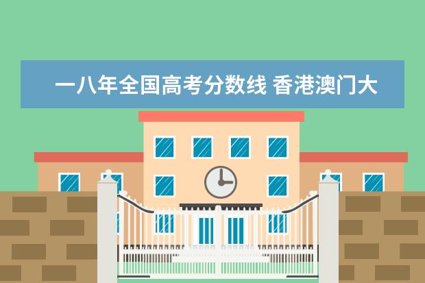 一八年全国高考分数线 香港澳门大学的报考流程是什么?