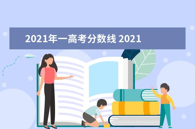 2021年一高考分?jǐn)?shù)線 2021年高考錄取分?jǐn)?shù)線一本