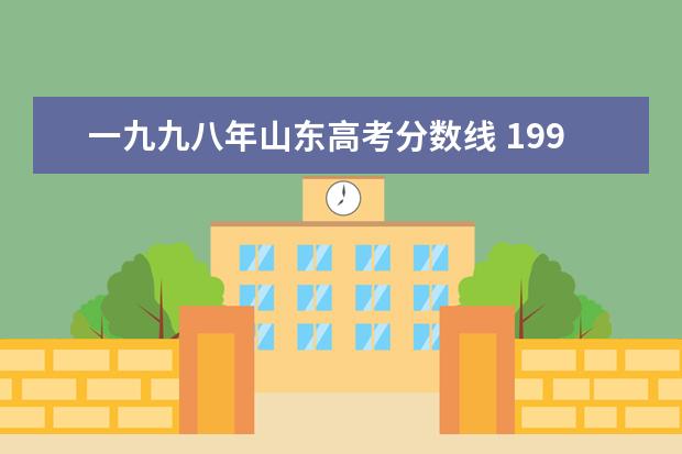 一九九八年山东高考分数线 1998高考全国各省一本分数线