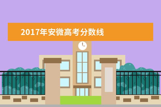 2017年安微高考分数线    各省份录取分数线如下：