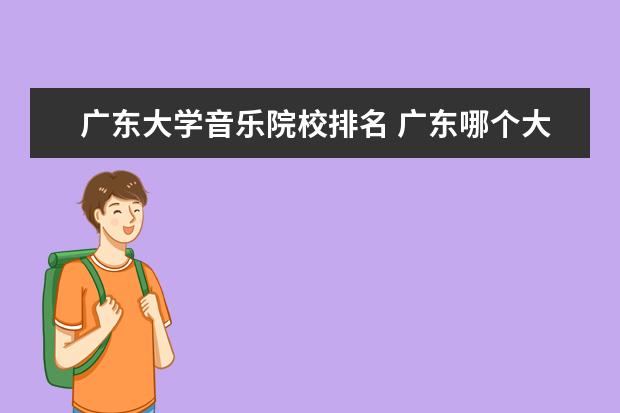 广东大学音乐院校排名 广东哪个大学音乐专业好一些