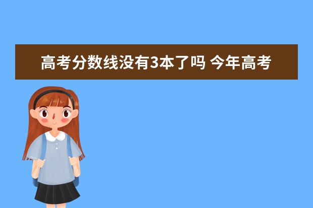 高考分数线没有3本了吗 今年高考没有全国三卷了是真的吗?