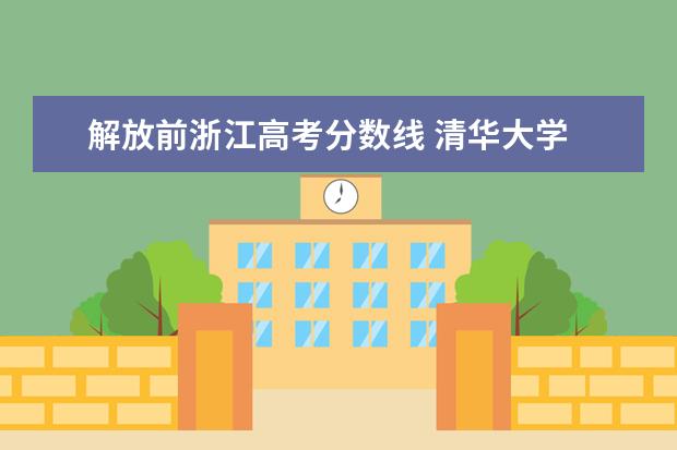 解放前浙江高考分数线 清华大学 请详细说明